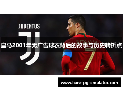 皇马2001年无广告球衣背后的故事与历史转折点 皇马2001年无广告球衣背后的故事与历史转折点