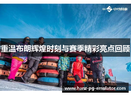 重温布朗辉煌时刻与赛季精彩亮点回顾