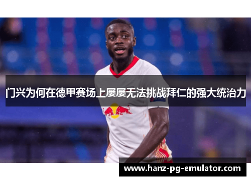 门兴为何在德甲赛场上屡屡无法挑战拜仁的强大统治力 门兴为何在德甲赛场上屡屡无法挑战拜仁的强大统治力