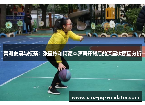 青训发展与瓶颈:张呈栋和阿德本罗离开背后的深层次原因分析 青训发展与瓶颈:张呈栋和阿德本罗离开背后的深层次原因分析
