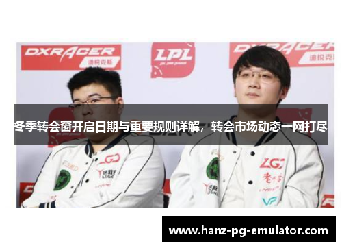 冬季转会窗开启日期与重要规则详解,转会市场动态一网打尽 冬季转会窗开启日期与重要规则详解,转会市场动态一网打尽