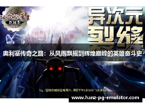 奥利塞传奇之路:从风雨飘摇到辉煌巅峰的英雄奋斗史 奥利塞传奇之路:从风雨飘摇到辉煌巅峰的英雄奋斗史