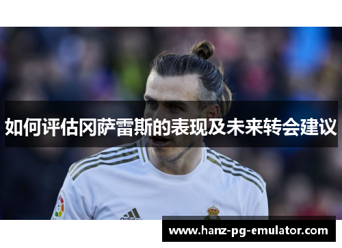 如何评估冈萨雷斯的表现及未来转会建议 如何评估冈萨雷斯的表现及未来转会建议