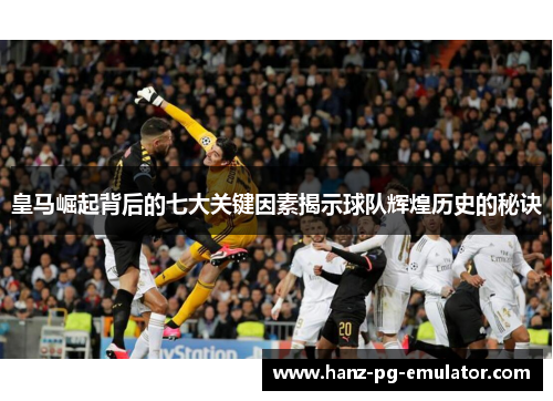 皇马崛起背后的七大关键因素揭示球队辉煌历史的秘诀