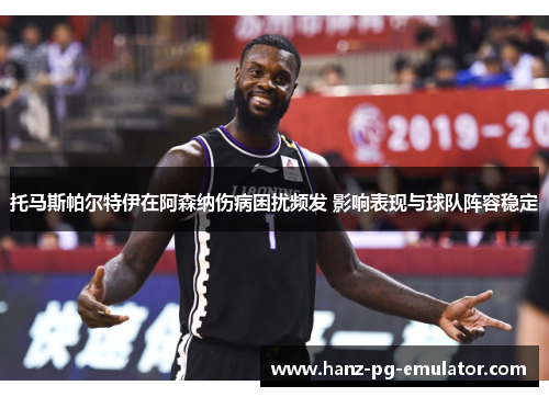 托马斯帕尔特伊在阿森纳伤病困扰频发 影响表现与球队阵容稳定 托马斯帕尔特伊在阿森纳伤病困扰频发 影响表现与球队阵容稳定